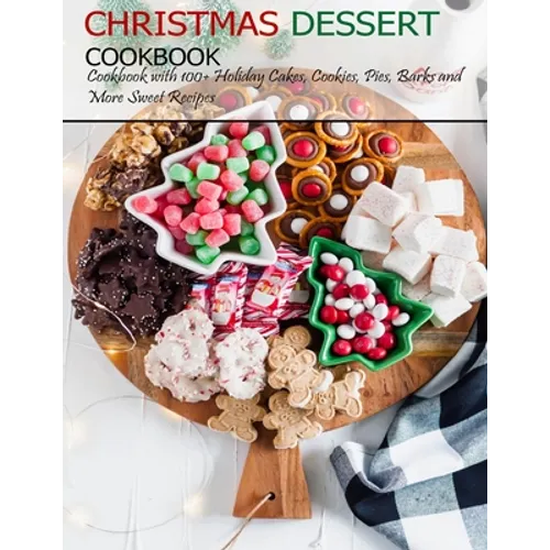 Christmas Dessert Cookbook: Cookbook with 100+ Holiday Cake, Cookies, Pies, Barks and More Sweet Recipes - Paperback