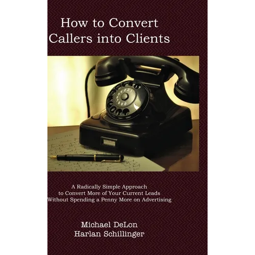How to Convert Callers to Clients - Hardcover