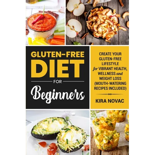 Gluten-Free Diet for Beginners: Create Your Gluten-Free Lifestyle for Vibrant Health, Wellness and Weight Loss - Paperback