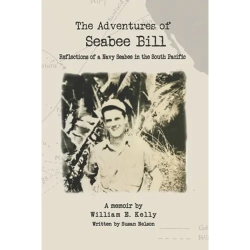 The Adventures of Seabee Bill: Reflections of a Navy Seabee in the South Pacific - Paperback