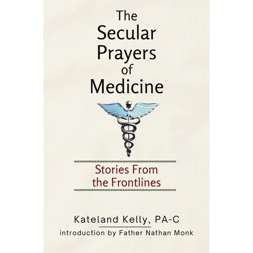 The Secular Prayers of Medicine: Stories from the Frontlines - Paperback