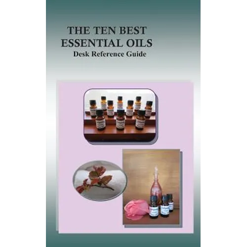 The Ten Best Essential Oils: Desk Reference Guide - Paperback