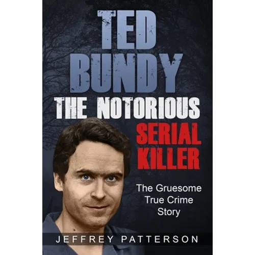 Ted Bundy the Notorious Serial Killer: The Gruesome True Crime Story - Paperback