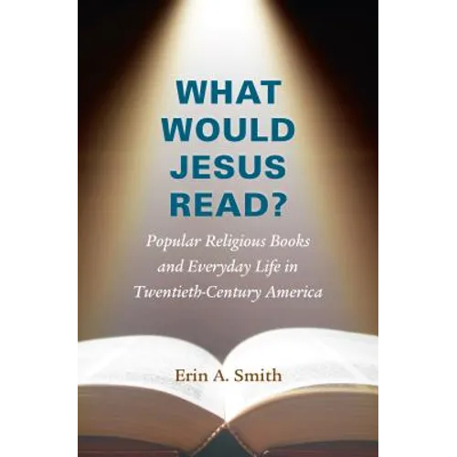 What Would Jesus Read?: Popular Religious Books and Everyday Life in Twentieth-Century America - Paperback
