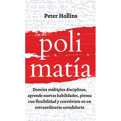 Polimatía: Domina múltiples disciplinas, aprende nuevas habilidades, piensa con flexibilidad y conviértete en un extraordinario autodidacta - Hardcover