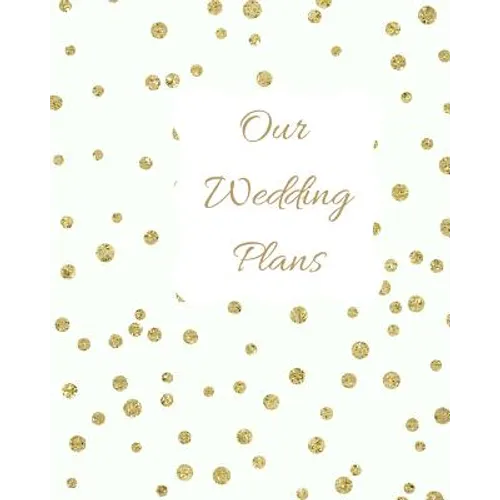Our Wedding Plans: Complete Wedding Plan Guide to Help the Bride & Groom Organize Their Big Day. White Cover Design with Gold Polka Dots - Paperback
