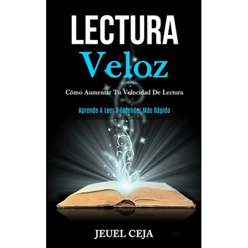 Lectura Veloz: Cómo aumentar tu velocidad de lectura (Aprende a leer y entender más rápido) - Paperback