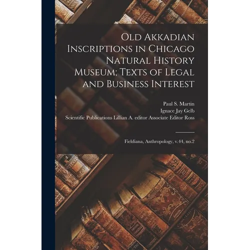 Old Akkadian Inscriptions in Chicago Natural History Museum; Texts of Legal and Business Interest: Fieldiana, Anthropology, v.44, no.2 - Paperback