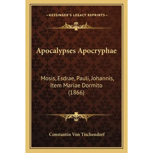 Apocalypses Apocryphae: Mosis, Esdrae, Pauli, Johannis, Item Mariae Dormito (1866) - Paperback