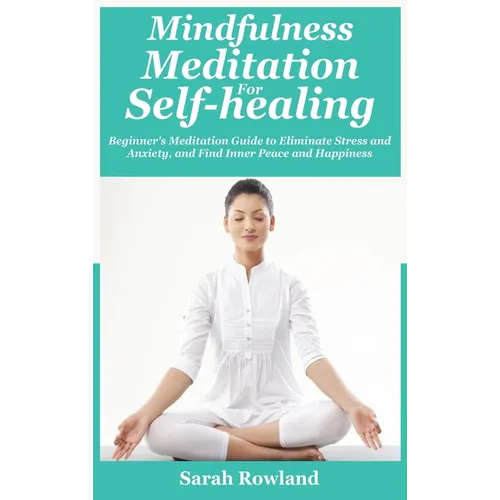 Mindfulness Meditation for Self-Healing: Beginner's Meditation Guide to Eliminate Stress, Anxiety and Depression, and Find Inner Peace and Happiness - Hardcover