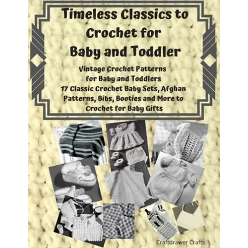 Timeless Classics to Crochet for Baby and Toddlers - Vintage Crochet Patterns for Baby and Toddlers: 17 Classic Crochet Patterns - Baby Sets, Afghan P - Paperback