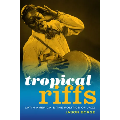 Tropical Riffs: Latin America and the Politics of Jazz - Paperback