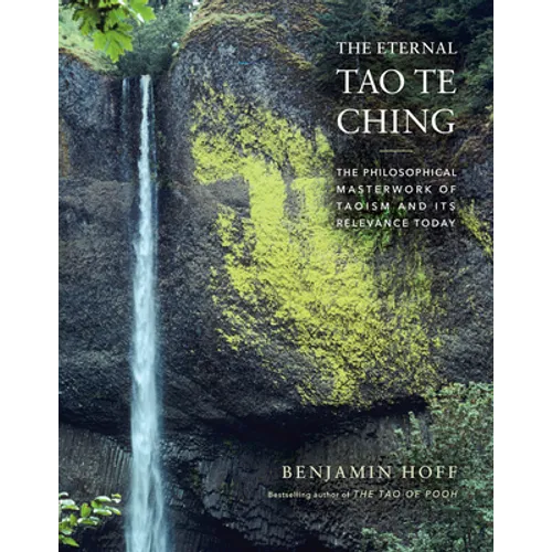 The Eternal Tao Te Ching: The Philosophical Masterwork of Taoism and Its Relevance Today - Hardcover