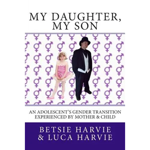 My Daughter, My Son: An Adolscent's Gender Transition Experienced by Mother & Child - Paperback