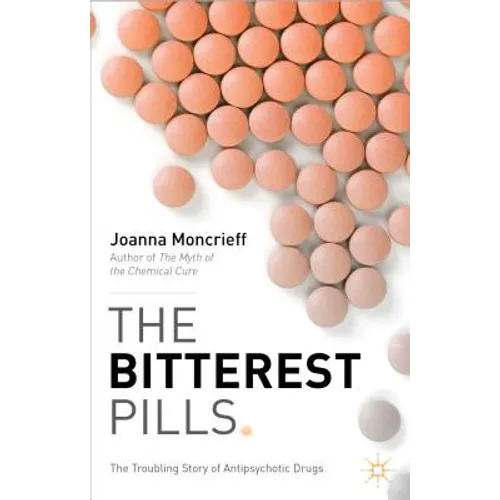 The Bitterest Pills: The Troubling Story of Antipsychotic Drugs - Paperback