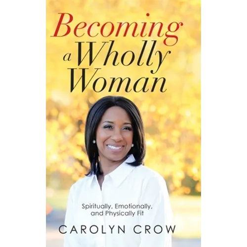 Becoming a Wholly Woman: Spiritually, Emotionally, and Physically Fit - Hardcover