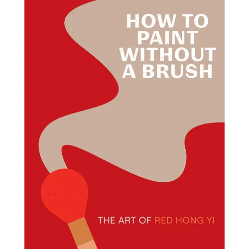 How to Paint Without a Brush: The Art of Red Hong Yi - Hardcover