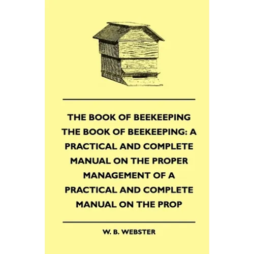 The Book of Bee-keeping: A Practical and Complete Manual on the Proper Management of bees - Paperback