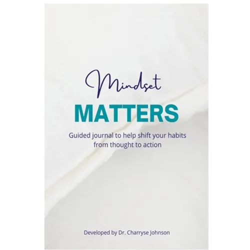 Mindset Matters: Shifting from Thought to Action - Paperback