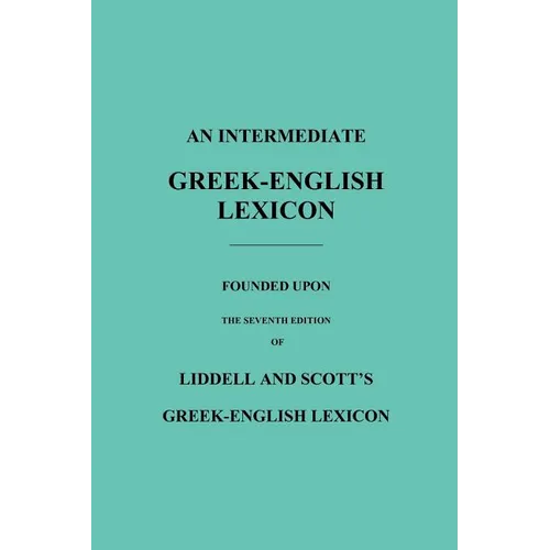 An Intermediate Greek-English Lexicon: Founded Upon the Seventh Edition of Liddell and Scott's Greek-English Lexicon - Paperback