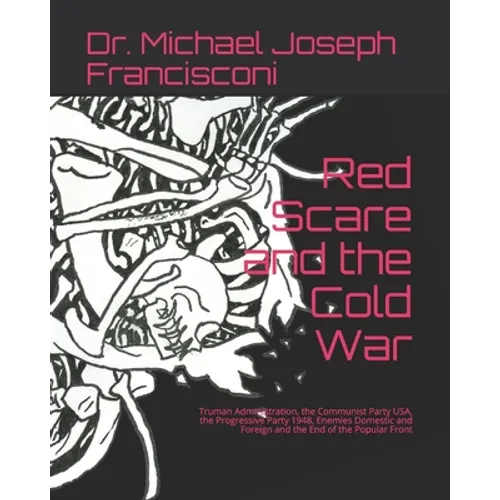 Red Scare and the Cold War: Truman Administration, the Communist Party USA, the Progressive Party 1948, Enemies Domestic and Foreign and the End o - Paperback