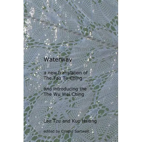 Waterway: A New Translation of the Tao Te Ching, and Introducing the Wu Wei Ching - Paperback