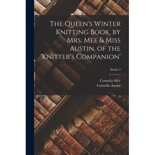 The Queen's Winter Knitting Book, by Mrs. Mee & Miss Austin. of the 'knitter's Companion'; Series 3 - Paperback