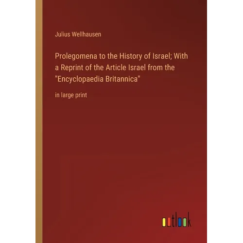 Prolegomena to the History of Israel; With a Reprint of the Article Israel from the Encyclopaedia Britannica: in large print - Paperback