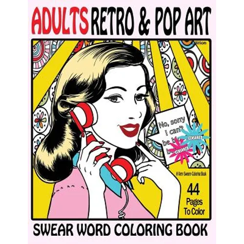 Swear Word Coloring Book Adults Retro & Pop Art Edition: A Very Sweary Coloring Book: 44 Stress Relieving Curse Word Pictures To Calm You The F**k Dow - Paperback