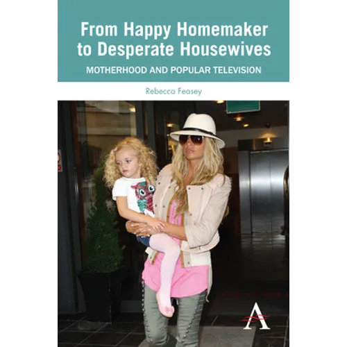 From Happy Homemaker to Desperate Housewives: Motherhood and Popular Television - Paperback