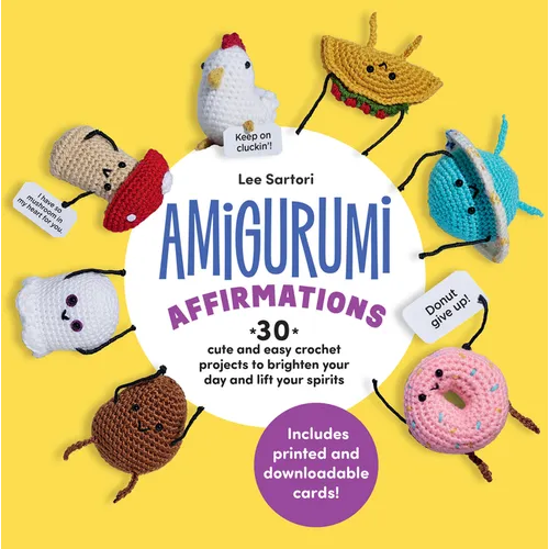 Amigurumi Affirmations: 30 Cute and Easy Crochet Projects to Brighten Your Day and Lift Your Spirits - Includes Printed and Downloadable Cards! - Paperback