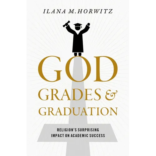God, Grades, and Graduation: Religion's Surprising Impact on Academic Success - Hardcover