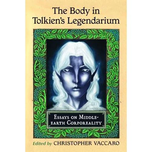 The Body in Tolkien's Legendarium: Essays on Middle-earth Corporeality - Paperback