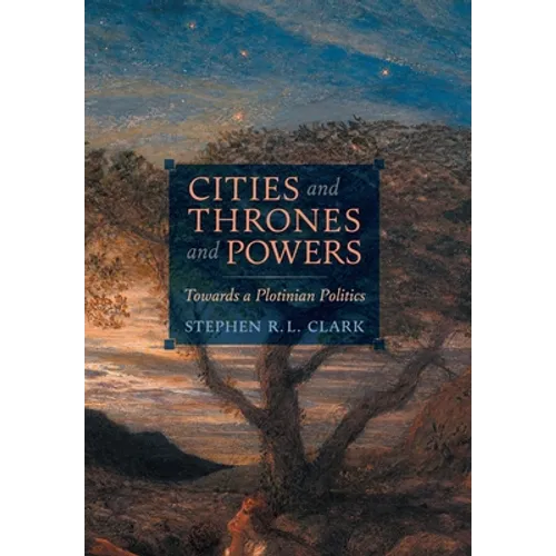 Cities and Thrones and Powers: Towards a Plotinian Politics - Hardcover