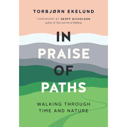In Praise of Paths: Walking Through Time and Nature - Hardcover