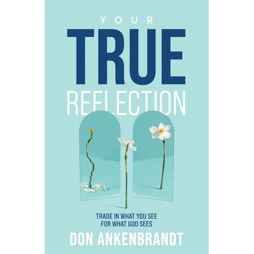 Your True Reflection: Trade in what you see for what God sees - Paperback