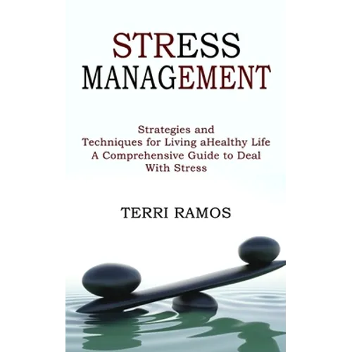Stress Management: Strategies and Techniques for Living a Healthy Life (A Comprehensive Guide to Deal With Stress) - Paperback