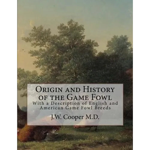 Origin and History of the Game Fowl: With a Description of English and American Game Fowl Breeds - Paperback