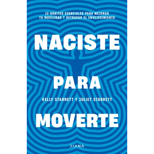 Naciste Para Moverte: 10 Hábitos Esenciales Para Un Movimiento Libre Y Una Vida Plena / Built to Move - Paperback