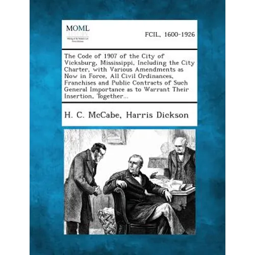 The Code of 1907 of the City of Vicksburg, Mississippi, Including the City Charter, with Various Amendments as Now in Force, All Civil Ordinances, Fra - Paperback