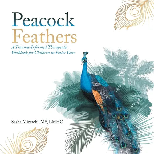 Peacock Feathers: A Trauma-Informed Therapeutic Workbook for Children in Foster Care - Paperback