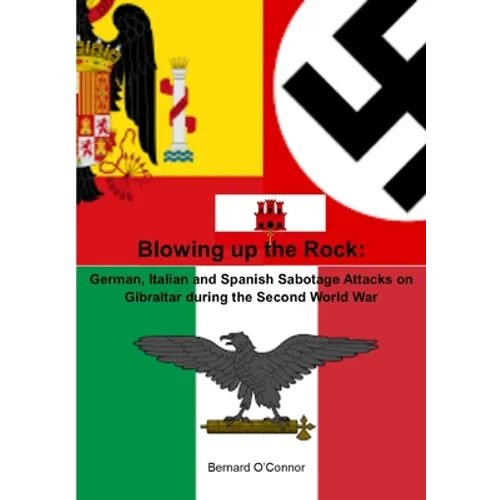 Blowing up the Rock: German, Italian and Spanish Sabotage attacks on Gibraltar during the Second World War - Paperback