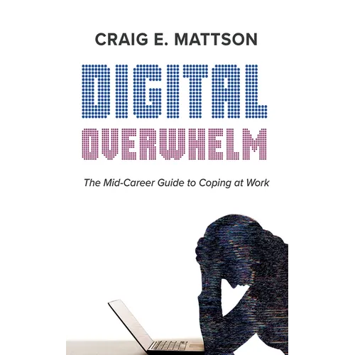 Digital Overwhelm: A Mid-Career Guide to Coping at Work - Hardcover