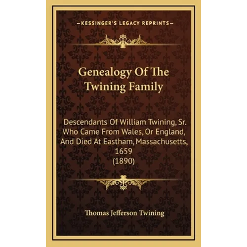 Genealogy Of The Twining Family: Descendants Of William Twining, Sr. Who Came From Wales, Or England, And Died At Eastham, Massachusetts, 1659 (1890) - Hardcover