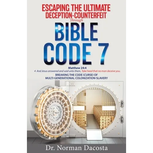 Escaping the Ultimate Deception-Counterfeit Through BIBLE CODE 7: BREAKING THE CODE (CURSE) of MULTI-GENERATIONAL COLONIZATION-SLAVERY - Paperback