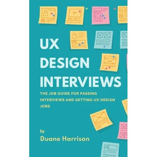 UX Design Interviews: The job guide for passing interviews and getting UX Design jobs. - Paperback