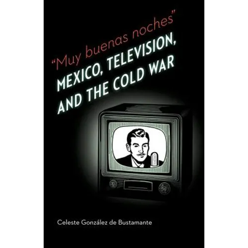 Muy Buenas Noches: Mexico, Television, and the Cold War - Paperback