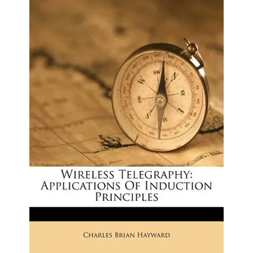 Wireless Telegraphy: Applications of Induction Principles - Paperback