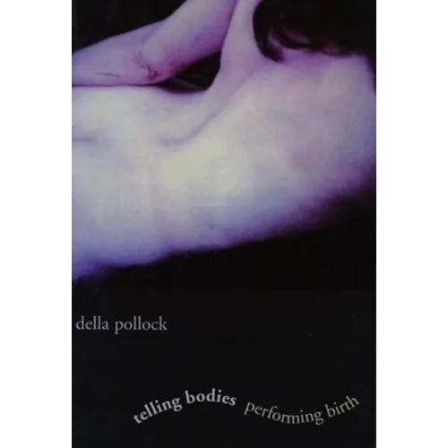 Telling Bodies Performing Birth: Everyday Narratives of Childbirth - Paperback
