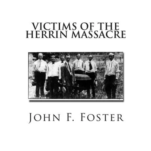 Victims of the Herrin Massacre: The dead and survivors of the Herrin Mine War of June 21st and 22nd, 1922 - Paperback